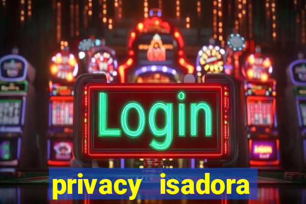 privacy isadora vale gratis